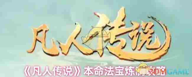 凡人传说本命法宝打造攻略
