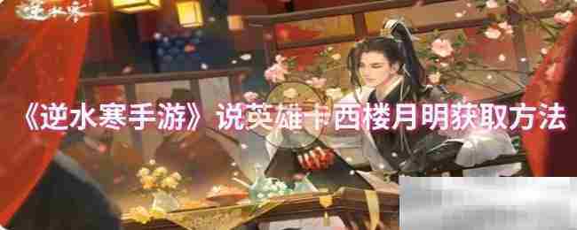 逆水寒手游英雄卡西楼月明快速获取攻略