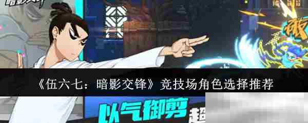 伍六七暗影交锋竞技场角色挑选攻略