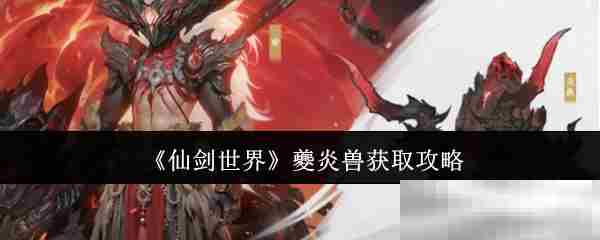 仙剑世界夔炎兽捕捉攻略