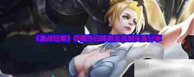 激战狂潮伊丽莎白阵容搭配与克制介绍