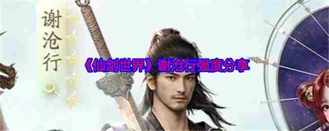 仙剑世界谢沧行实力介绍攻略