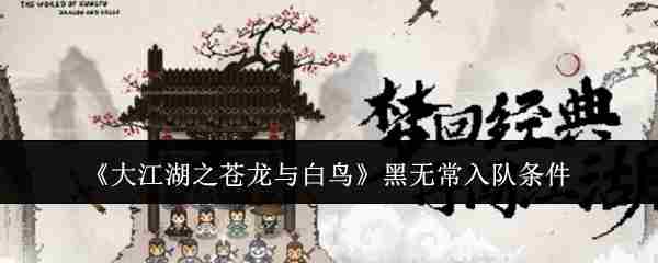 大江湖苍龙白鸟黑无常入队条件介绍