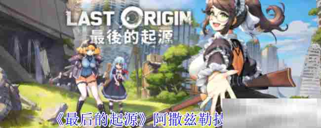 最后的起源阿撒兹勒技能精选攻略
