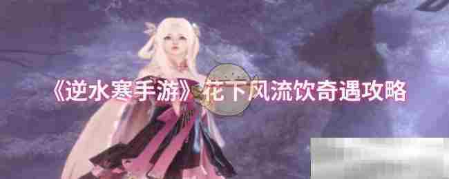 逆水寒手游花下风流饮奇遇触发攻略
