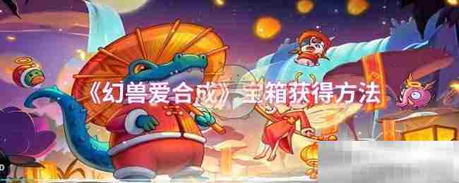 幻兽爱合成高效宝箱获取攻略