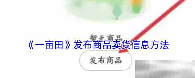 一亩田商品发布与卖货信息填写攻略