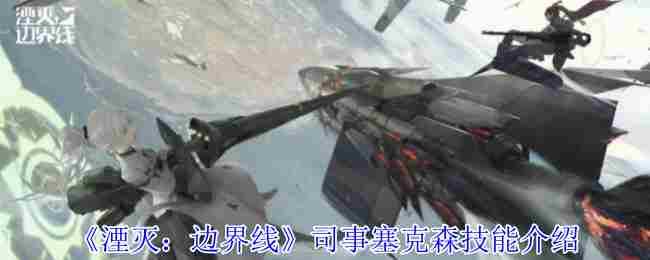 湮灭边界线司事塞克森技能搭配方法