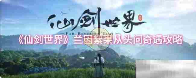 仙剑世界兰因絮果奇遇触发攻略