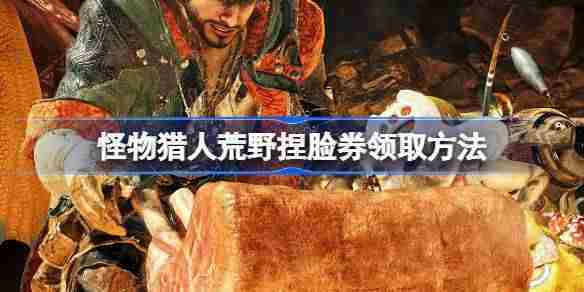 怪物猎人荒野捏脸券领取方法攻略