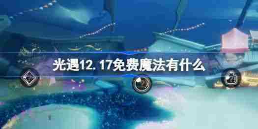 光遇12月17日免费魔法获取地点与用途介绍