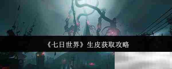 七日世界生皮快速获取方法