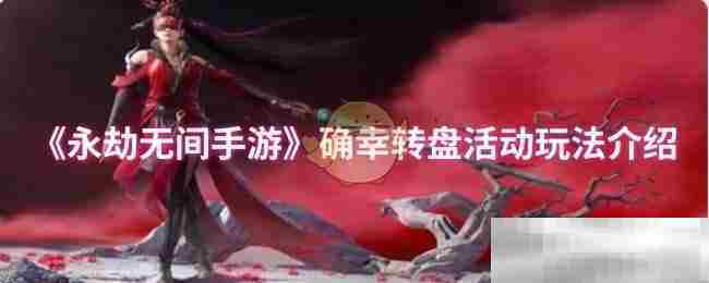 永劫无间手游确幸转盘活动攻略推荐