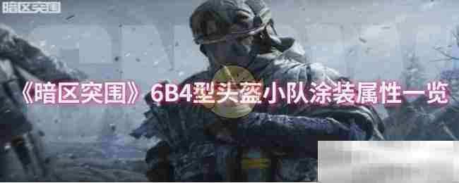暗区突围6B4型头盔小队涂装属性详览