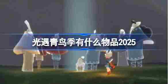 光遇2025青鸟季物品全览与内容介绍
