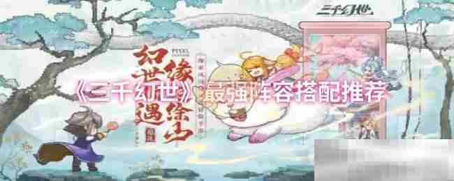三千幻世顶级阵容搭配攻略