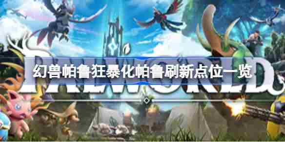 幻兽帕鲁狂暴化刷新位置一览