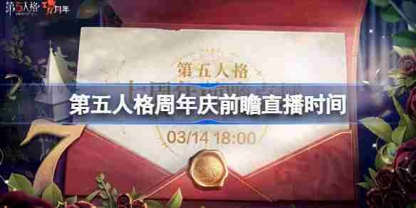 第五人格7周年前瞻直播时间前瞻介绍
