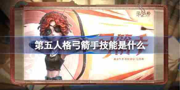 第五人格弓箭手技能一览及特质推荐方法