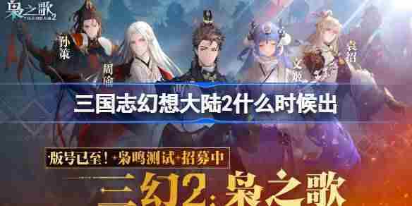 三国志幻想大陆2发布时间查询与上线日期预测