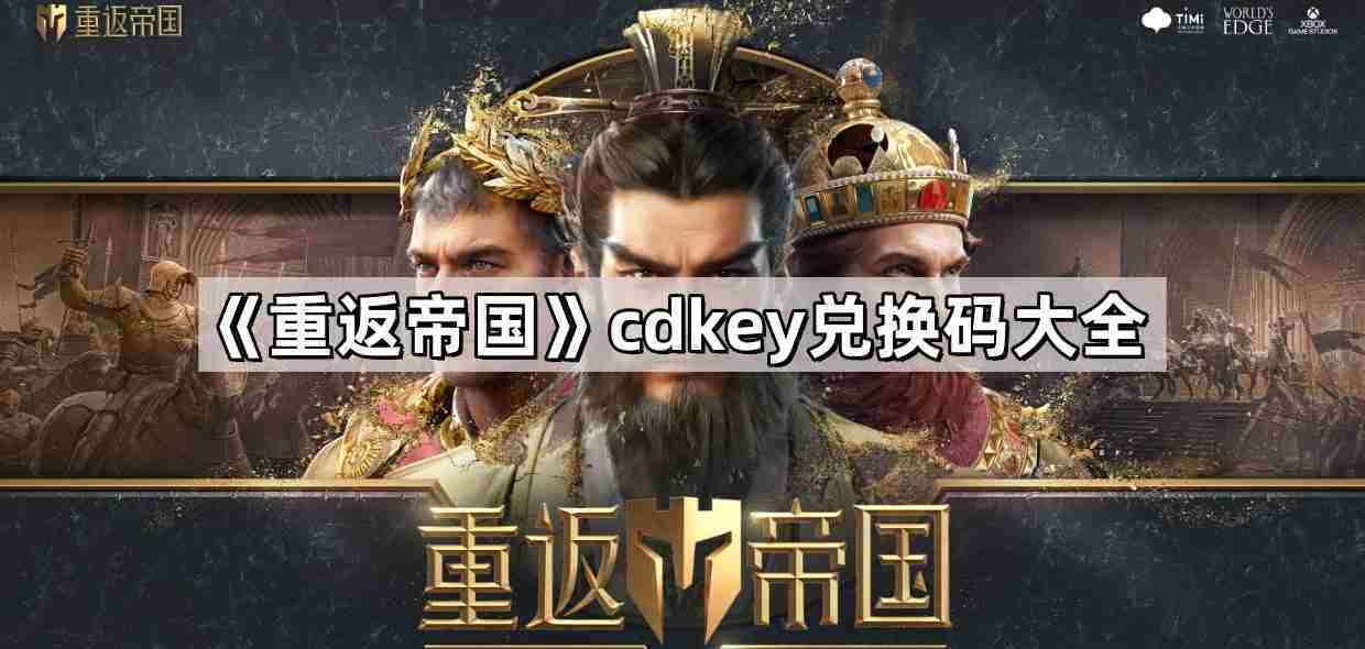 重返帝国CDKEY兑换码获取攻略及最新兑换码合集