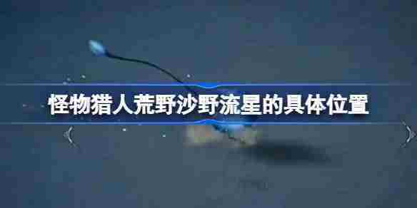 怪物猎人荒野沙野流星捕捉方法与位置介绍