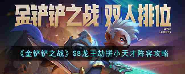 金铲铲之战S8龙王劫小天才阵容实战攻略