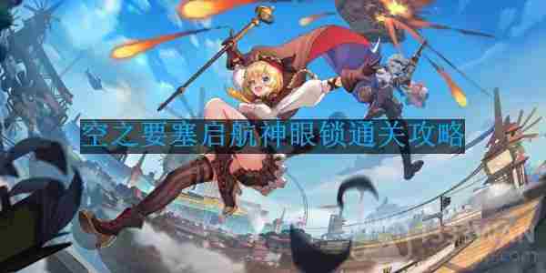 空之要塞启航神眼锁47关通关攻略