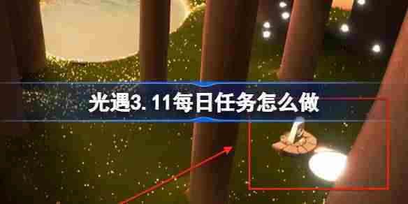 光遇311每日任务攻略 3月11日任务完成方法