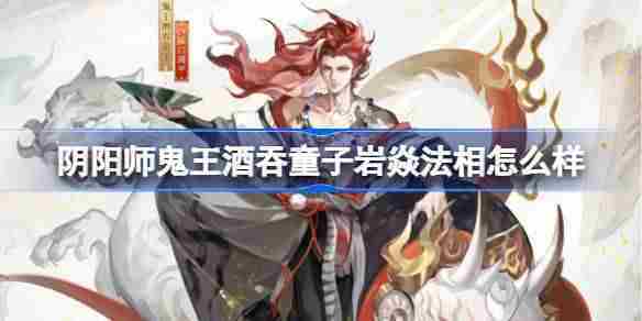 阴阳师鬼王酒吞童子岩焱法相评测与搭配方法