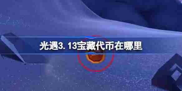 光遇313宝藏代币位置与收集攻略