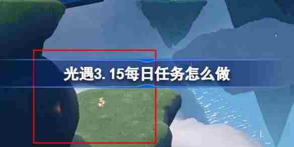 光遇3月15日任务攻略介绍