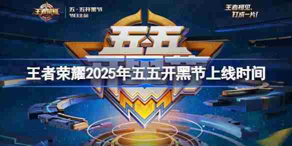 王者荣耀2025五五开黑节活动上线时间预告