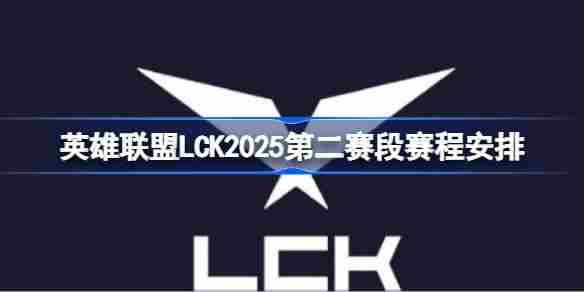2025英雄联盟LCK第二赛段完整赛程安排一览