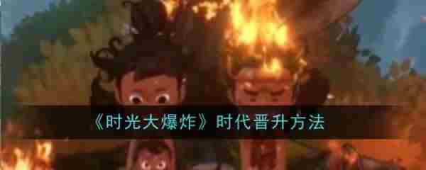 时光大爆炸时代晋升全攻略