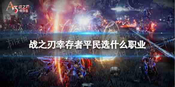 战之刃幸存者平民职业推荐方法