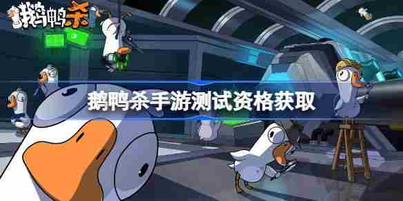 如何获得荒鹅鸭杀手游内测资格攻略