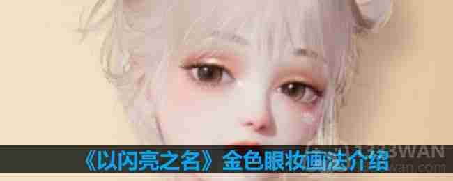掌握金色眼妆技巧 闪亮之名妆容教程