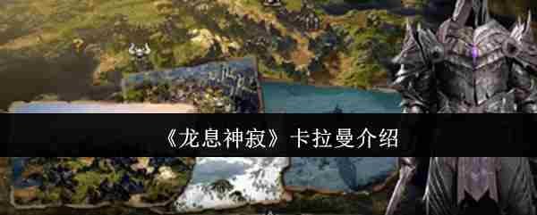 龙息神寂卡拉曼全面介绍与推荐方法