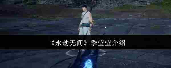 永劫无间季莹莹角色评测与玩法攻略推荐