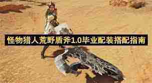 怪物猎人荒野盾斧1.0版毕业配装攻略