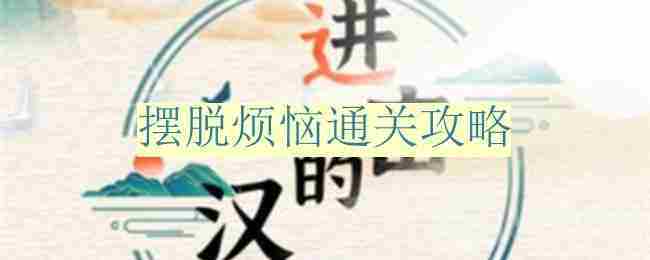 进击的汉字摆脱烦恼攻略 通关技巧分享