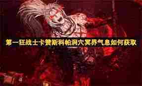 获取第一狂战士卡赞斯科帕洞穴冥界气息攻略