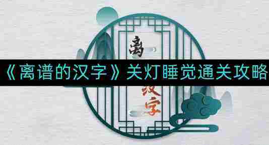 离谱汉字关灯睡觉攻略通关技巧