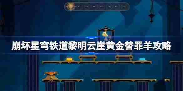 崩坏星穹铁道黎明云崖黄金替罪羊攻略介绍