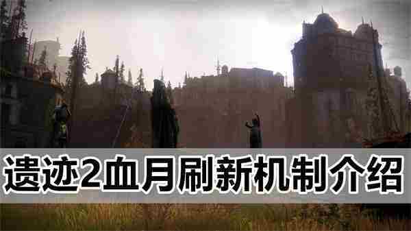 遗迹2血月刷新机制深度介绍攻略