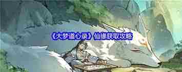 大梦道心录仙缘获取攻略与仙缘快速到手方法