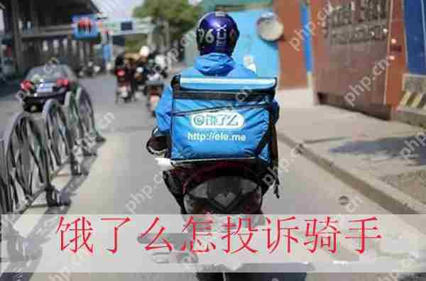 如何快速投诉饿了么骑手服务问题