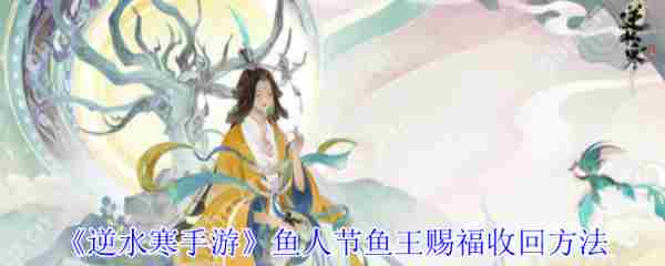 逆水寒手游鱼人节鱼王赐福回收详细攻略