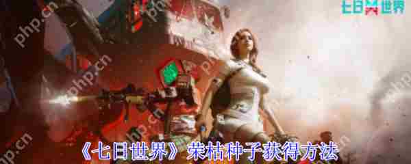 七日世界获取荣枯种子全攻略